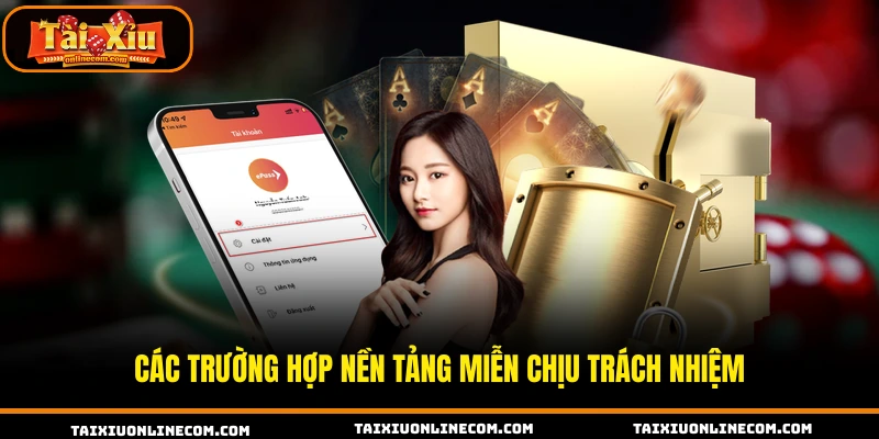 Chơi Có Trách Nhiệm Giúp Hội Viên Tham Gia An Toàn Các trường hợp nền tảng miễn chịu trách nhiệm