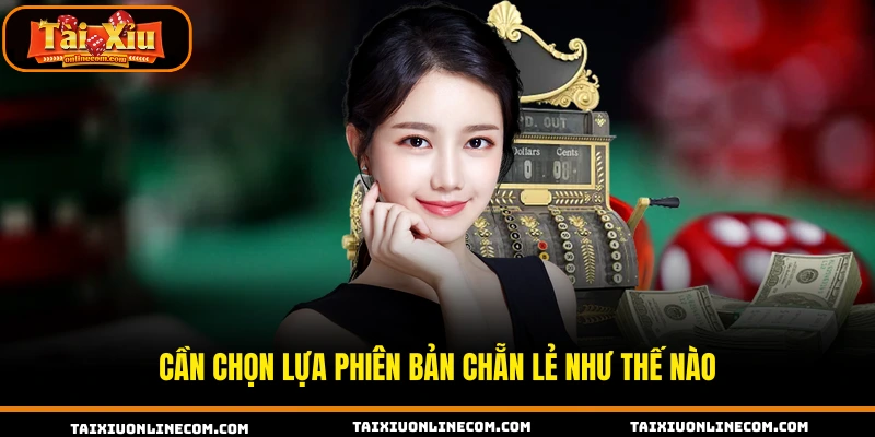 Tài Xỉu Chẵn Lẽ Mở Ra Trải Nghiệm Minh Bạch Cần chọn lựa phiên bản chẵn lẻ như thế nào