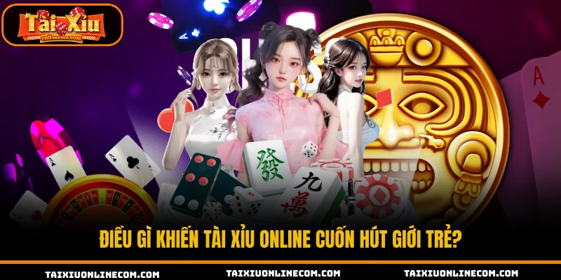 Tài Xỉu Online - Top 6+ App Tài Xỉu Đổi Thưởng Uy Tín 2026 Điều gì khiến tài xỉu online cuốn hút giới trẻ?